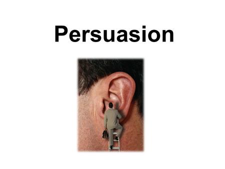 Persuasion. What is persuasion? Under what circumstances might a person need to employ persuasive techniques?