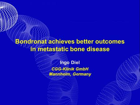 Bondronat achieves better outcomes in metastatic bone disease Ingo Diel CGG-Klinik GmbH Mannheim, Germany.
