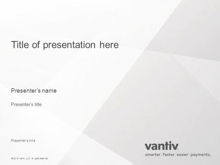 © 2015 Vantiv, LLC. All rights reserved. Title of presentation here Presenter’s name Presenter’s title Presenter’s time.