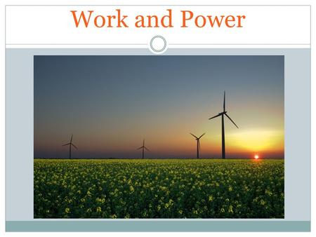 Work and Power. What does work mean to you? In physics, work has a very specific meaning. It is the action to make things change Work= force x distance.