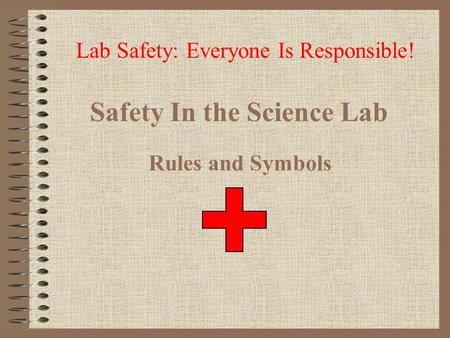 Safety In the Science Lab Rules and Symbols Lab Safety: Everyone Is Responsible!