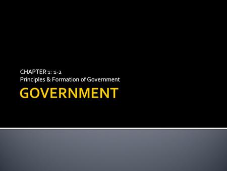 CHAPTER 1: 1-2 Principles & Formation of Government.
