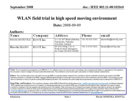Doc.: IEEE 802.11-08/1020r0 Submission September 2008 Hitoshi MORIOKA, ROOT Inc.Slide 1 WLAN field trial in high speed moving environment Notice: This.