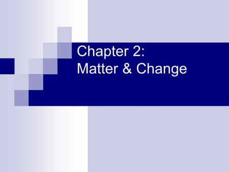 Chapter 2: Matter & Change. Matter Anything that has mass & take up space Mass = measurement of the amount of matter an object contains Chemistry = the.