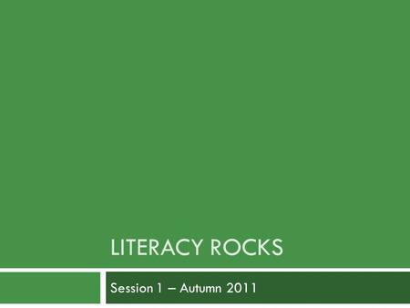 LITERACY ROCKS Session 1 – Autumn 2011. Introduction What is it all about? When is it happening and how often?