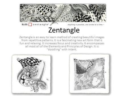 Zentangle Zentangle is an easy to learn method of creating beautiful images from repetitive patterns. It is a fascinating new art form that is fun and.