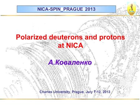 Polarized deuterons and protons at NICA А.Коваленко NICA-SPIN_PRAGUE 2013 Charles University, Prague, July 7-12, 2013.