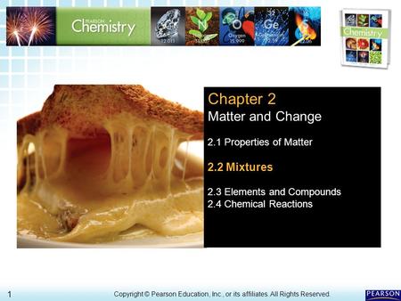 2.2 Mixtures > 1 Copyright © Pearson Education, Inc., or its affiliates. All Rights Reserved.. Chapter 2 Matter and Change 2.1 Properties of Matter 2.2.
