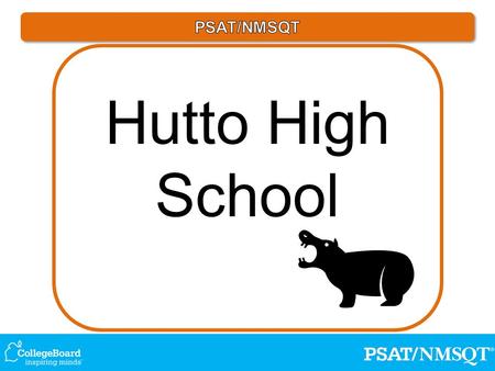 Hutto High School. Test Day/Date:Wednesday, October 14 Time:8:30 – 12:00 Location:Friday, Oct 9 – Look for rosters in the main areas Bring: Two #2 Pencils.