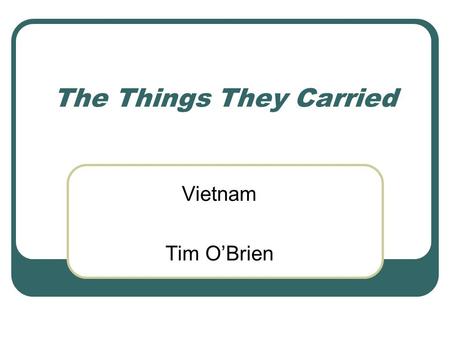 The Things They Carried Vietnam Tim O’Brien. Vietnam War 1941: Ho Chi Minh returns to Vietnam after exile 1945: France attempts to regain control of Saigon.