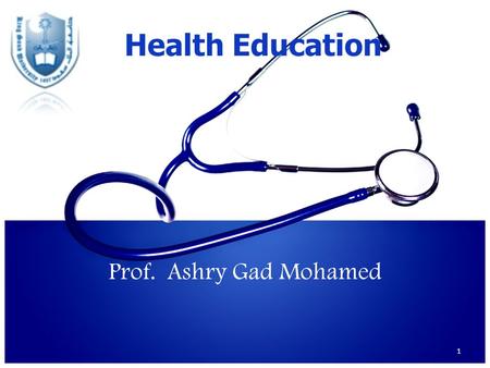 Health Education Prof. Ashry Gad Mohamed 1. OBJECTIVES OF THE LECTURE At the end of the lecture students should be able to: 1-Define health education.
