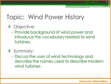 Topic: Wind Power History Objective: ▫ Provide background of wind power and introduce the vocabulary related to wind turbines. 1 Summary: ▫ Discuss the.