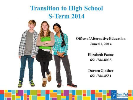 Transition to High School S-Term 2014 Office of Alternative Education June 01, 2014 Elizabeth Paone 651-744-8005 Darren Ginther 651-744-4531.