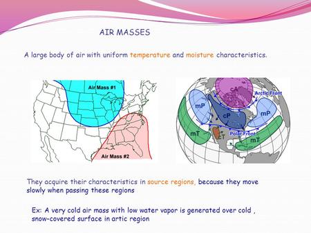AIR MASSES A large body of air with uniform temperature and moisture characteristics. They acquire their characteristics in source regions, because they.