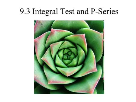 9.3 Integral Test and P-Series. p-series Test converges if, diverges if. We could show this with the integral test.