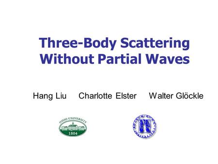 Three-Body Scattering Without Partial Waves Hang Liu Charlotte Elster Walter Glöckle.