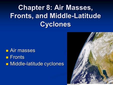 Chapter 8: Air Masses, Fronts, and Middle-Latitude Cyclones Air masses Air masses Fronts Fronts Middle-latitude cyclones Middle-latitude cyclones.