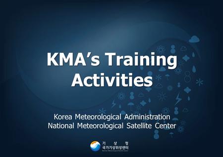 KMA’s Training Activities Korea Meteorological Administration National Meteorological Satellite Center.