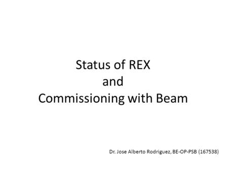 Status of REX and Commissioning with Beam Dr. Jose Alberto Rodriguez, BE-OP-PSB (167538)
