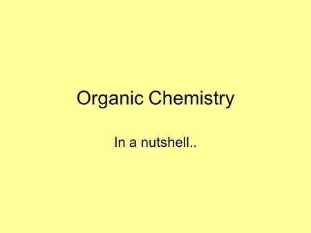 Organic Chemistry In a nutshell...