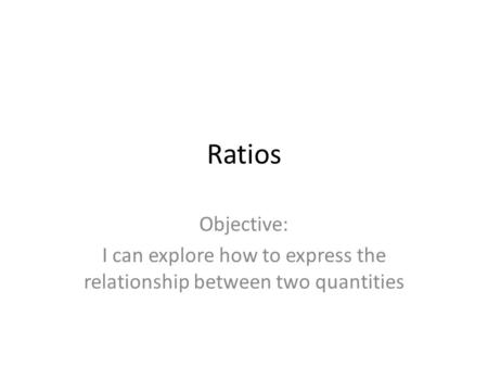 I can explore how to express the relationship between two quantities