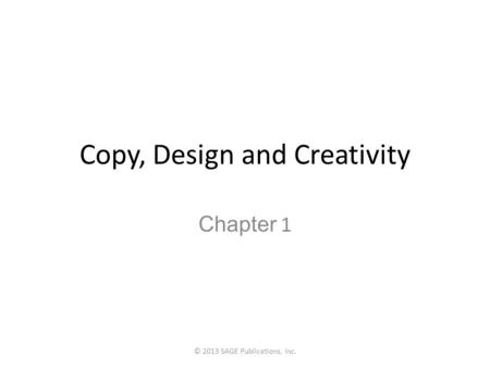 Copy, Design and Creativity Chapter 1 © 2013 SAGE Publications, Inc.