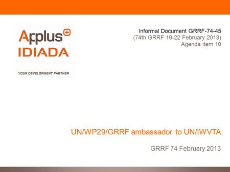 UN/WP29/GRRF ambassador to UN/IWVTA GRRF 74 February 2013 Informal Document GRRF-74-45 (74th GRRF 19-22 February 2013) Agenda item 10.