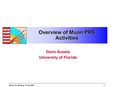 Muon LPC Meeting, 14 Sep 20041 Overview of Muon PRS Activities Darin Acosta University of Florida.