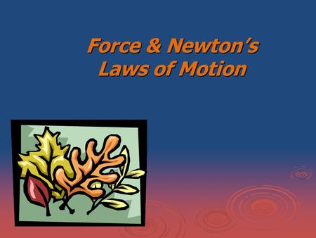 Force & Newton’s Laws of Motion. FORCE Act of pulling or pushing Act of pulling or pushing Vector quantity that causes an acceleration when unbalanced.