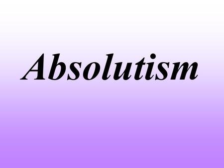Absolutism. Enduring Understanding: How people view an action determines how they will respond to that action. Conceptual Unit Question: How much power.