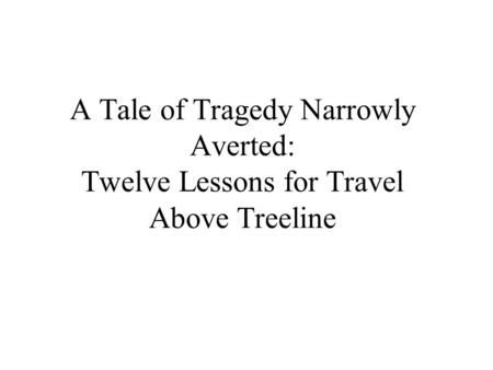 A Tale of Tragedy Narrowly Averted: Twelve Lessons for Travel Above Treeline.