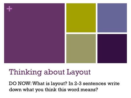 + Thinking about Layout DO NOW: What is layout? In 2-3 sentences write down what you think this word means?