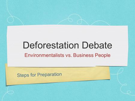 Steps for Preparation Deforestation Debate Environmentalists vs. Business People.