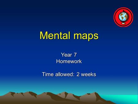 Mental maps Year 7 Homework Time allowed: 2 weeks.