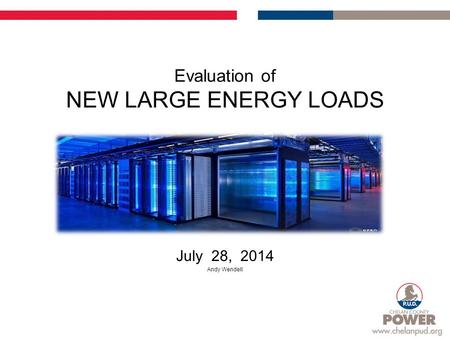 Evaluation of NEW LARGE ENERGY LOADS July 28, 2014 Andy Wendell.