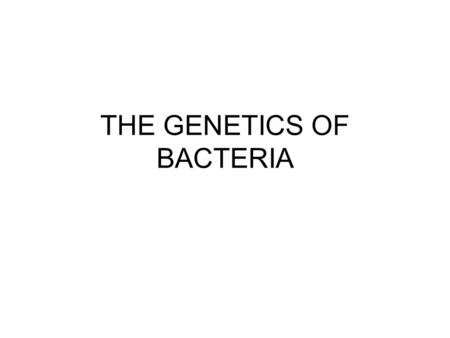 THE GENETICS OF BACTERIA. Bacteria Are Prokaryotes.