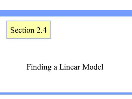 Finding a Linear Model Section 2.4. Lehmann, Intermediate Algebra, 4ed Section 2.4 A company’s profit was $10 million in 2005 and has increased by $3.