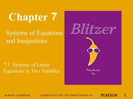 Chapter 7 Systems of Equations and Inequalities Copyright © 2014, 2010, 2007 Pearson Education, Inc. 1 7.1 Systems of Linear Equations in Two Variables.
