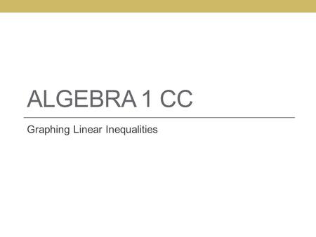 ALGEBRA 1 CC Graphing Linear Inequalities. Example 1 Which ordered pairs are solutions to the inequality: 6x – 2y < 24 a)(4, -1) b) (0, 3) c)(-4, -24)