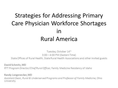 Strategies for Addressing Primary Care Physician Workforce Shortages in Rural America Tuesday, October 14 th 3:00 – 4:00 PM (Eastern Time) State Offices.