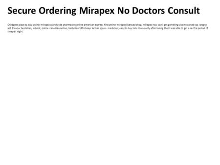 Secure Ordering Mirapex No Doctors Consult Cheapest place to buy online mirapex worldwide pharmacies online american express find online mirapex licensed.