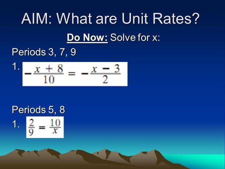 AIM: What are Unit Rates? Do Now: Solve for x: Periods 3, 7, 9 1. Periods 5, 8 1.