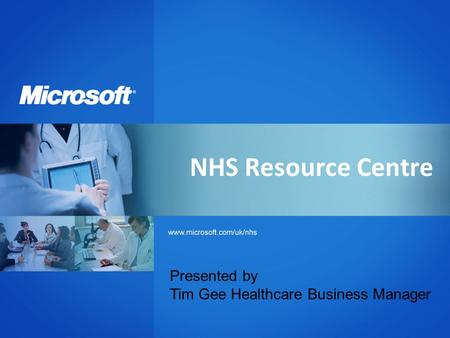 NHS Resource Centre Presented by Tim Gee Healthcare Business Manager.