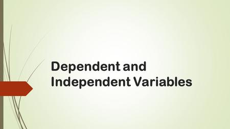 Dependent and Independent Variables. Which is the independent variable?  Independent Variable- Sun.  Dependent Variable- Plant Growth.