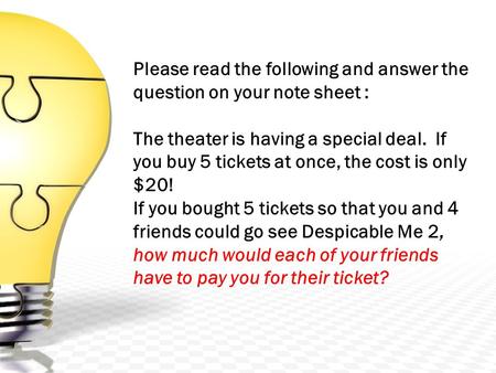 Please read the following and answer the question on your note sheet : The theater is having a special deal. If you buy 5 tickets at once, the cost is.
