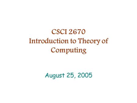 CSCI 2670 Introduction to Theory of Computing August 25, 2005.