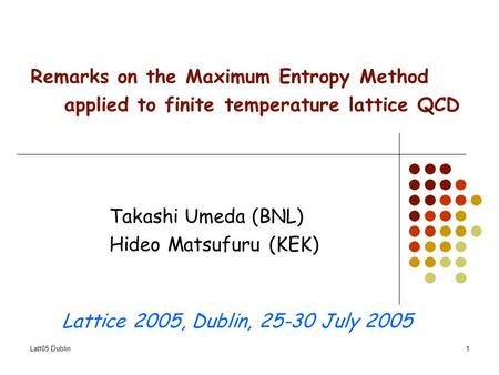 Latt05 Dublin1 Remarks on the Maximum Entropy Method applied to finite temperature lattice QCD Takashi Umeda (BNL) Hideo Matsufuru (KEK) Lattice 2005,