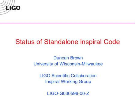 Status of Standalone Inspiral Code Duncan Brown University of Wisconsin-Milwaukee LIGO Scientific Collaboration Inspiral Working Group LIGO-G030596-00-Z.