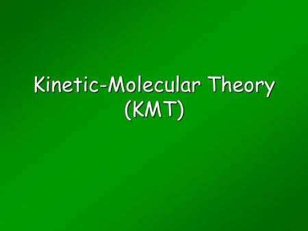 Kinetic-Molecular Theory (KMT). Models scientists use models because simpler than real lifescientists use models because simpler than real life Kinetic-Molecular.