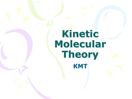 Kinetic Molecular Theory KMT. KMT Newtonian Cradle: What happens as two balls are pulled back and then released? Why does this happen?